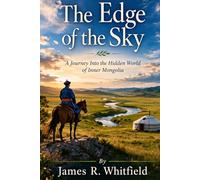 The Edge of the Sky: A Journey Into the Hidden World of Inner Mongolia