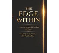 THE EDGE WITHIN: A Guided Personal Power Journal for Focus, Clarity, and Momentum