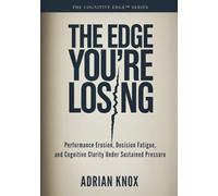 The Edge You're Losing: Performance Erosion, Decision Fatigue, and Cognitive Clarity Under Sustained Pressure