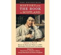 The Edinburgh History of the Book in Scotland, Volume 1, Part II: From the Earliest Times to 1707 - Networks, Collections and Genre