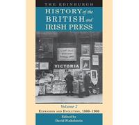 The Edinburgh History of the British and Irish Press, Volume 2: Expansion and Evolution, 1800-1900