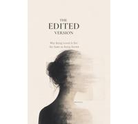 The Edited Version: Why Being Loved Is Not the Same as Being Known