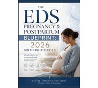 THE EDS PREGNANCY & POSTPARTUM BLUEPRINT: 2026 BIRTH PROTOCOLS: The Definitive Technical Manual for High-Risk Obstetric Management Under the December 2026 International Consortium Diagnostic Framework