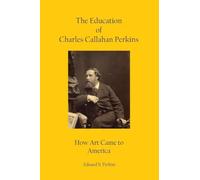 The Education of Charles Callahan Perkins: How Art Came to America
