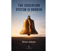 The Education System Is Broken: Now What? How Industrial-Era Architecture, Billionaire Philanthropy, and Accountability Mandates Built a System That ... Educators, and Communities Can Do About It