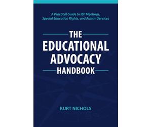 The Educational Advocacy Handbook: A Practical Guide to IEP Meetings, Special Education Rights, and Autism Services
