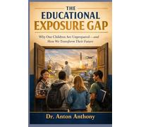 The Educational Exposure Gap, Why Our Children Are Unprepared-and How We Transform Their Future: 6