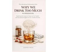 The educational information from WHY WE DRINK TOO MUCH WORKBOOK: Explaining the impact of liquor on our system with insights from Dr. Charles Knowles.