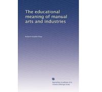 The educational meaning of manual arts and industries (1909)