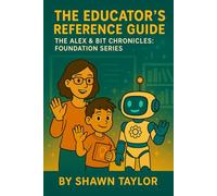 The Educator’s Reference Guide: The Alex & Bit Chronicles: Foundation Series