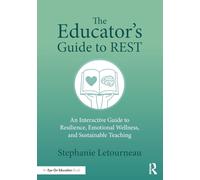 The Educator's Guide to REST: An Interactive Guide to Resilience, Emotional Wellness, and Sustainable Teaching