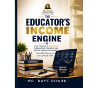 THE EDUCATOR'S INCOME ENGINE: How To Build A Profiitable Consulting, Training And Digital Products Business from the Experience You Already Have.