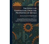 The Effect of Temperature Upon the Properties of Metals: A Symposium Held at a Joint Meeting, May 29, 1924, at Cleveland, Ohio, of the American ... the American Society for Testing Materials