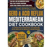 The Effective GERD & Acid Reflux Mediterranean Diet Cookbook: Low-Acid & Anti-Inflammatory Recipes with Meal Plan to Reduce Heartburn, Soothe Your Stomach, and Enjoy Eating Again