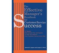 The Effective Manager's Handbook for Customer Service Success: 52 Weekly Motivational Tips and Quotes to Help You Improve Your Customer Service Every Day!