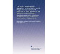 The effects of government regulations on small business and the problems of women and minorities in small business in the Southwestern United States: ... Congress, second session ... October 8, 1976