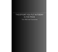 The Effort You Put In Today Is The Pride You Will Feel Tomorrow: A Motivating And Inspiring Notebook For School Or Work