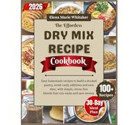 The Effortless Dry Mix Recipe Cookbook: Easy homemade recipes to build a stocked pantry, avoid costly additives and save time, with simple, stress-free blends that cuts waste and save money.