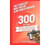 The effortless high-protein slow cooker cookbook: 300 Recipes 30g+ Protein, Easy Dump-and-Go Recipes for Busy Moms - Delicious, Healthy Meals Ready When They Are, No Stress, No Guesswork
