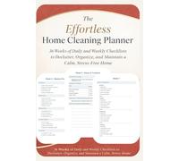 The Effortless Home Cleaning Planner: 36 Weeks of Daily and Weekly Checklists to Declutter, Organize, and Maintain a Calm, Stress-Free Home