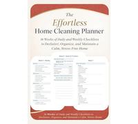 The Effortless Home Cleaning Planner: 36 Weeks of Daily and Weekly Checklists to Declutter, Organize, and Maintain a Calm, Stress-Free Home