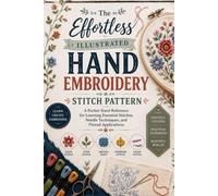 The Effortless Illustrated Hand Embroidery Stitch Pattren.: A Pocket-Sized Reference for Learning Essential Stitches, Needle Techniques, and Thread Applications
