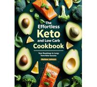 The Effortless Keto and Low Carb Cookbook: Your Roadmap to Long-Term Keto Success