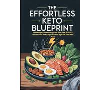 The Effortless Keto Blueprint: Lose Weight, Boost Energy, and Save Over $1,200 a Year on Food with Easy Low-Carb, High-Fat Keto Meal Plans