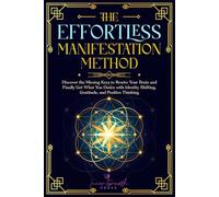 The Effortless Manifestation Method: Discover the Missing Keys to the Law of Attraction and Positive Mindset to Rewire Your Brain and Manifest Your Desires with Identity Shifting and Gratitude
