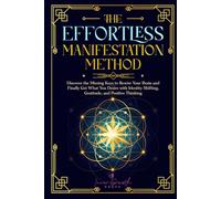 The Effortless Manifestation Method: Discover the Missing Keys to the Law of Attraction and Positive Mindset to Rewire Your Brain and Manifest Your Desires with Identity Shifting and Gratitude