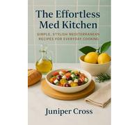 The Effortless Med Kitchen: Simple, Stylish Mediterranean Recipes for Everyday Cooking