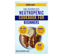 The Effortless Neutropenic Cookbook for Beginners: Simple, Nourishing Recipes to Support Immunity, Prevent Infections, and Support Recovery During Cancer Treatment