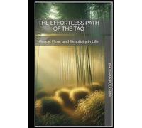 The Effortless Path of the Tao: Peace, Flow, and Simplicity in Life
