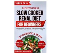 The Effortless Slow Cooker Renal Diet for Beginners: 100+ Delicious Low-Sodium, Low-Potassium Recipes to Protect Kidney Function and Manage CKD