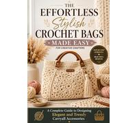The Effortless Stylish Crochet Bags Made Easy for Creative Crafters: A Complete Guide to Designing Elegant and Trendy Carryall Accessories