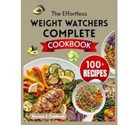 The Effortless Weight Watchers Complete Cookbook: 100+ Simple, Structured, and Satisfying Low Point Recipes That Remove Decision Fatigue, Beat Plateaus, and Make Healthy Eating