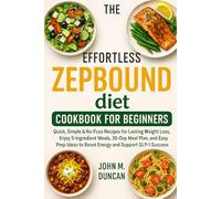 THE EFFORTLESS ZEPBOUND DIET COOKBOOK FOR BEGINNERS: Quick, Simple & No-fuss Recipes for Lasting Weight Loss, Enjoy 5-Ingredent Meals, 30-Day Meal ... to Boost Energy and Support GLP-1 Success