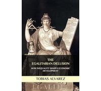 The Egalitarian Delusion: How Inequality Shapes Economic Development