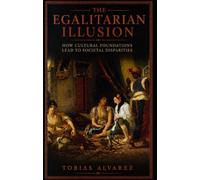 The Egalitarian Illusion: How Cultural Foundations Lead to Societal Disparities