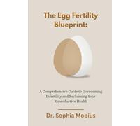 The Egg Fertility Blueprint: A Comprehensive Guide to Overcoming Infertility and Reclaiming Your Reproductive Health