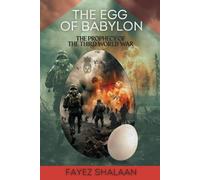 The Egg of Babylon : The Prophecy of the Third World War: A Gripping Tale of Ancient Prophecies, Hidden Magic, and the Looming Threat of the Third Global War