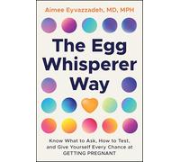 The Egg Whisperer Way: Know What to Ask, How to Test, and Give Yourself Every Chance at Getting Pregnant