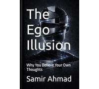 The Ego Illusion: Why You Believe Your Own Thoughts