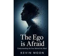 The Ego Is Afraid: Understanding the Fear Behind the Mind: 6