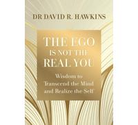 The Ego Is Not the Real You: Wisdom to Transcend the Mind and Realize the Self