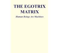 The Egotrix Matrix: Human Beings Are Machines