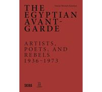 The Egyptian Avant-garde: Artists, Poets, and Rebels 1936-1973