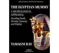 THE EGYPTIAN MUMMY - A Museological Appraisal: Decoding Death, Divinity, Dynasty and Display: 1