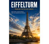 The Eiffel Tower: 100 Amazing Facts, History, Architecture, Engineering & Plenty of Space for Notes