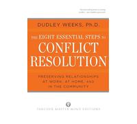 The Eight Essential Steps to Conflict Resolution: Preseverving Relationships at Work, at Home, and in the Community